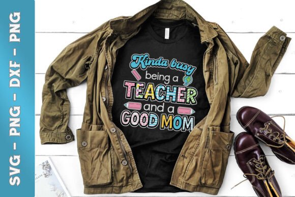 Kinda Busy Being a Teacher Good Mom SVG Graphics and Crafts